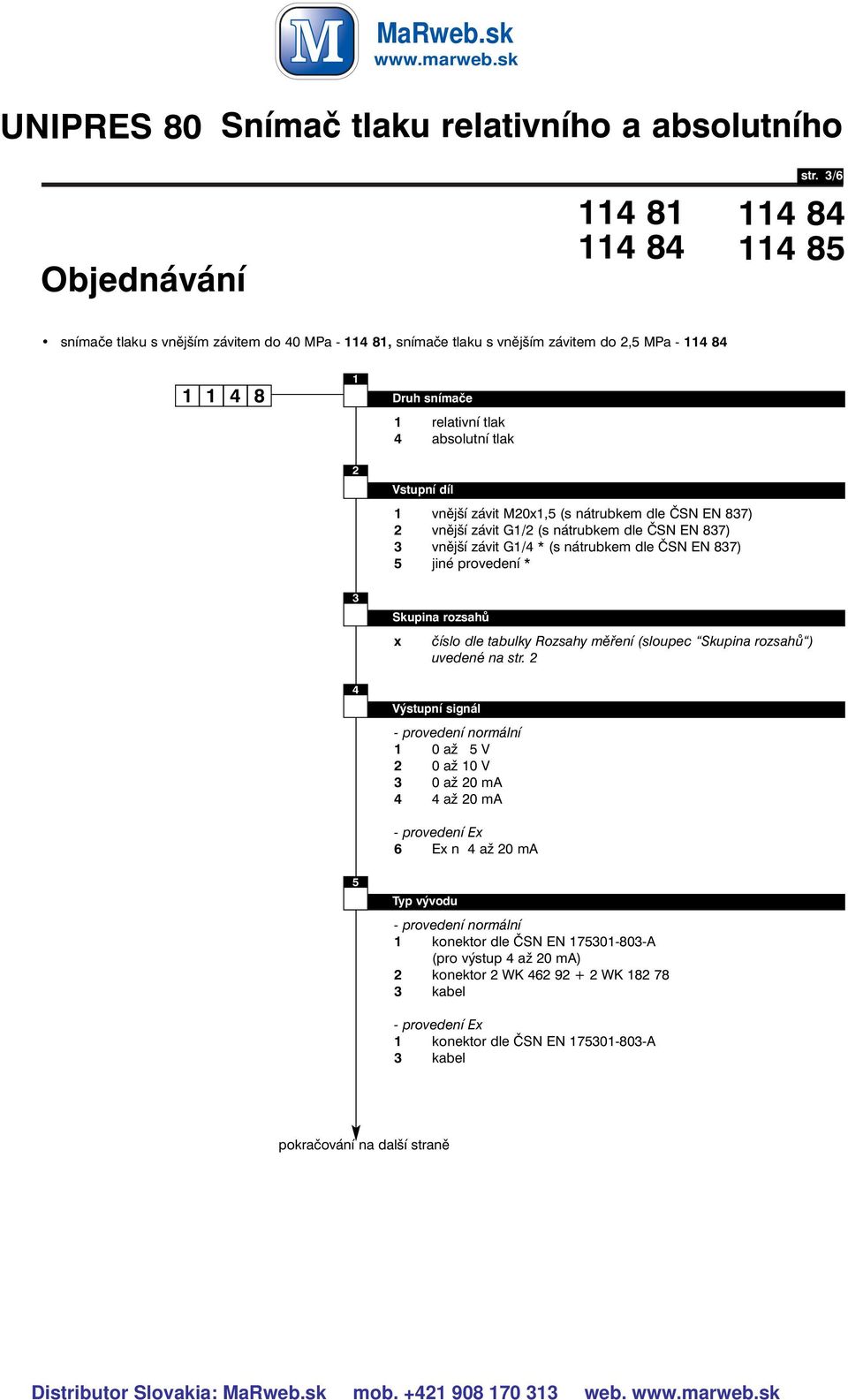 provedení * 3 4 Skupina rozsahů x číslo dle tabulky Rozsahy měření (sloupec Skupina rozsahů ) Výstupní signál 1 0 až 15 V 2 0 až 10 V 3 0 až 20 ma 4 4 až 20 ma 6 Ex