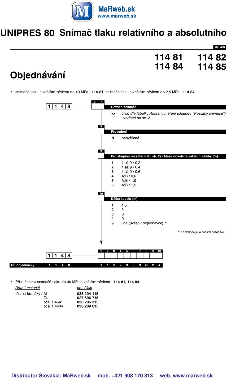 2) / Meze dovolené základní chyby [%] 1 1 až 9 / 0,2 2 1 až 9 / 0,4 3 1 až 9 / 0,6 4 A;B / 0,6 5 A;B / 1,0 6 A;B / 1,5 910 Délka kabelu [m] 1 1,5 2 3 3 6 4 9 9 jiná (uvést v objednávce) * ** po