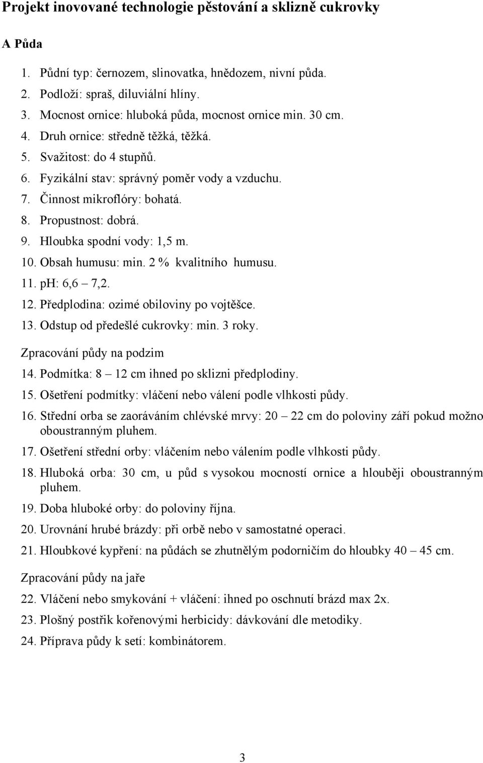 Činnost mikroflóry: bohatá. 8. Propustnost: dobrá. 9. Hloubka spodní vody: 1,5 m. 10. Obsah humusu: min. 2 % kvalitního humusu. 11. ph: 6,6 7,2. 12. Předplodina: ozimé obiloviny po vojtěšce. 13.