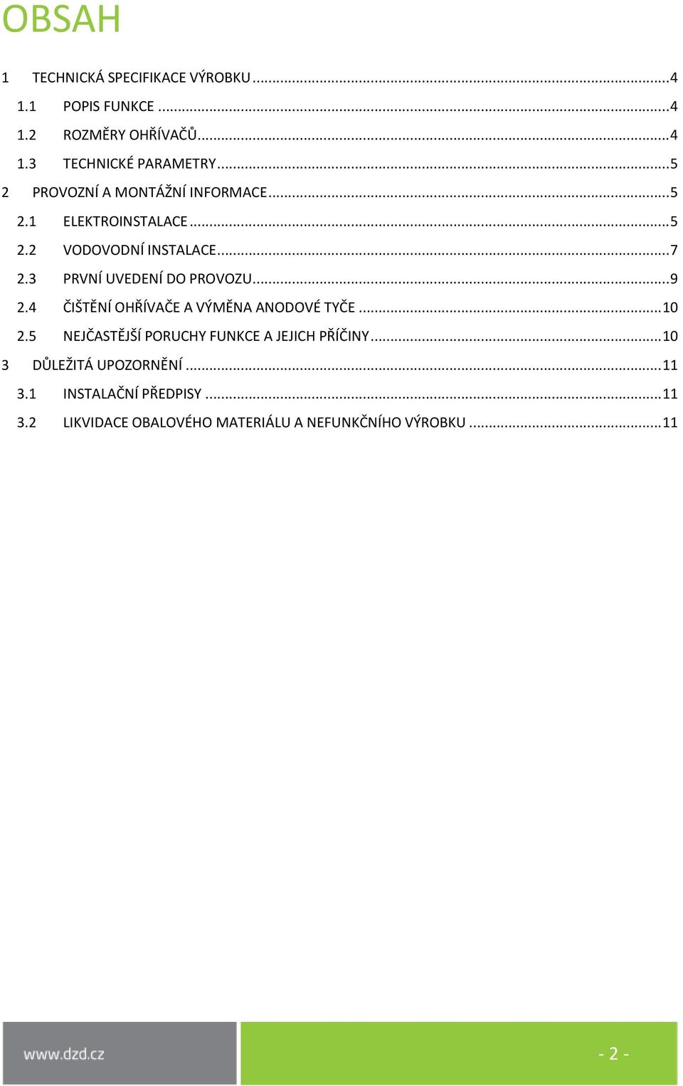 3 PRVNÍ UVEDENÍ DO PROVOZU... 9 2.4 ČIŠTĚNÍ OHŘÍVAČE A VÝMĚNA ANODOVÉ TYČE... 10 2.