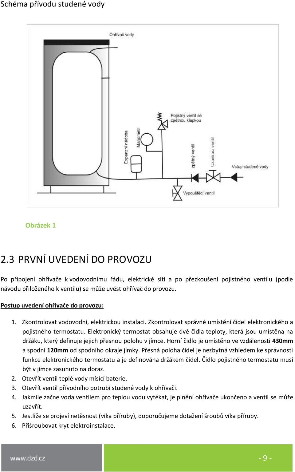 Postup uvedení ohřívače do provozu: 1. Zkontrolovat vodovodní, elektrickou instalaci. Zkontrolovat správné umístění čidel elektronického a pojistného termostatu.