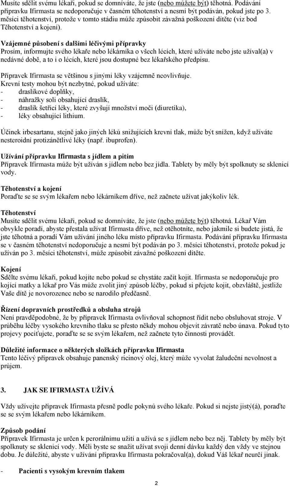 Vzájemné působení s dalšími léčivými přípravky Prosím, informujte svého lékaře nebo lékárníka o všech lécích, které užíváte nebo jste užíval(a) v nedávné době, a to i o lécích, které jsou dostupné