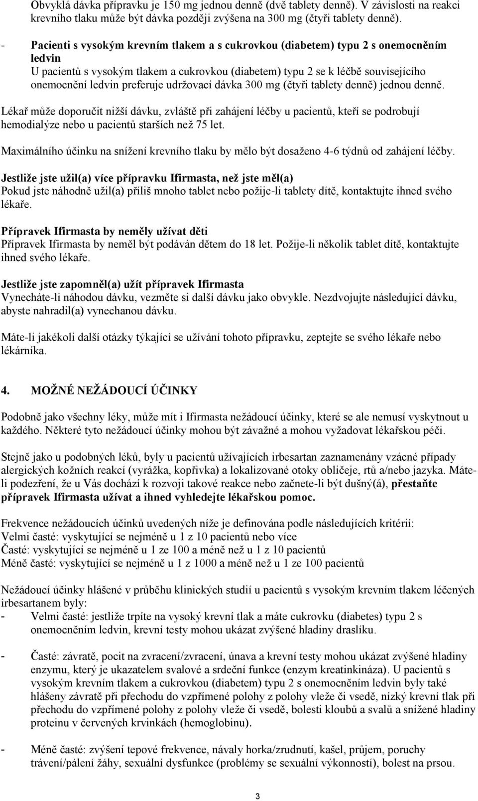 udržovací dávka 300 mg (čtyři tablety denně) jednou denně. Lékař může doporučit nižší dávku, zvláště při zahájení léčby u pacientů, kteří se podrobují hemodialýze nebo u pacientů starších než 75 let.