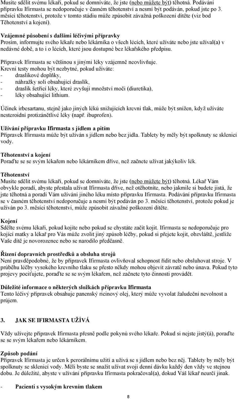 Vzájemné působení s dalšími léčivými přípravky Prosím, informujte svého lékaře nebo lékárníka o všech lécích, které užíváte nebo jste užíval(a) v nedávné době, a to i o lécích, které jsou dostupné