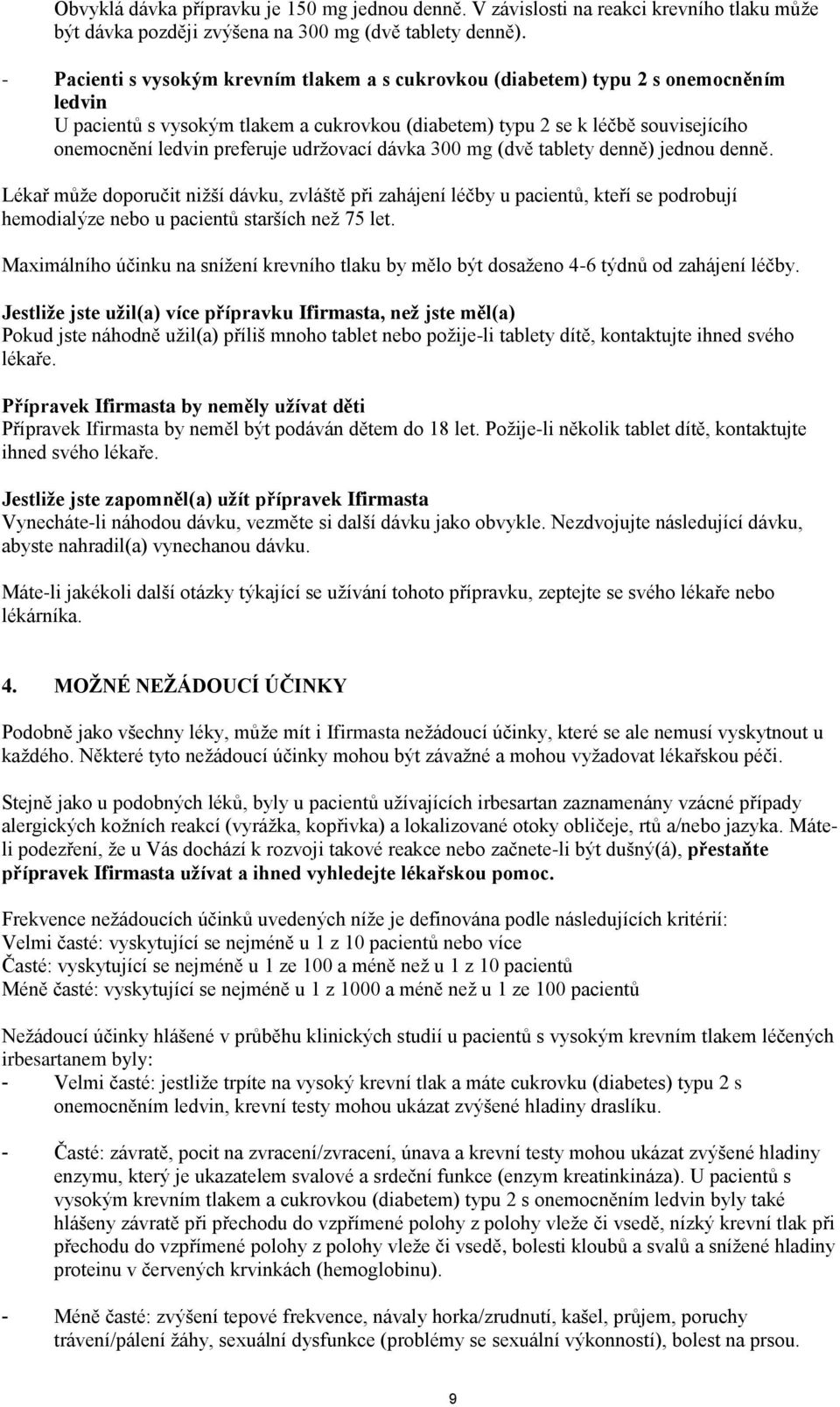 udržovací dávka 300 mg (dvě tablety denně) jednou denně. Lékař může doporučit nižší dávku, zvláště při zahájení léčby u pacientů, kteří se podrobují hemodialýze nebo u pacientů starších než 75 let.