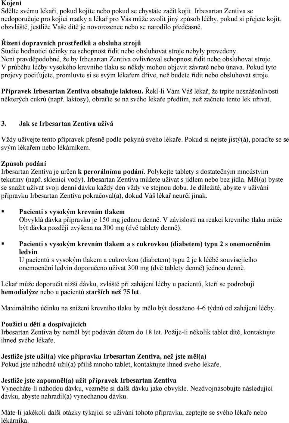 Řízení dopravních prostředků a obsluha strojů Studie hodnotící účinky na schopnost řídit nebo obsluhovat stroje nebyly provedeny.