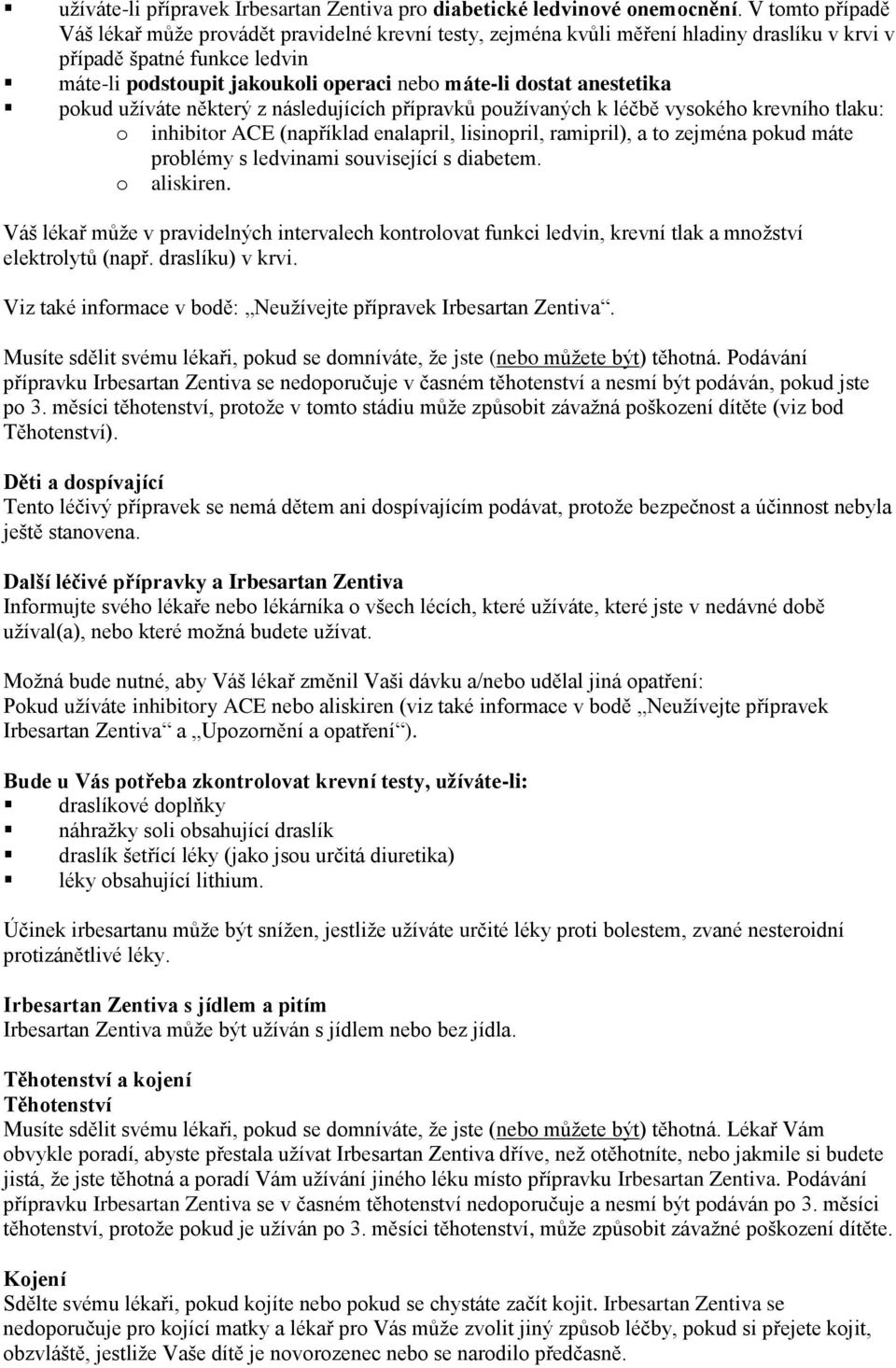 anestetika pokud užíváte některý z následujících přípravků používaných k léčbě vysokého krevního tlaku: o inhibitor ACE (například enalapril, lisinopril, ramipril), a to zejména pokud máte problémy s