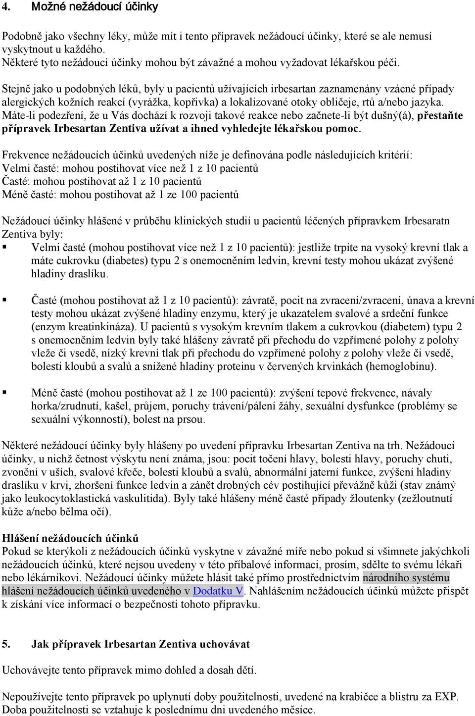 Stejně jako u podobných léků, byly u pacientů užívajících irbesartan zaznamenány vzácné případy alergických kožních reakcí (vyrážka, kopřivka) a lokalizované otoky obličeje, rtů a/nebo jazyka.