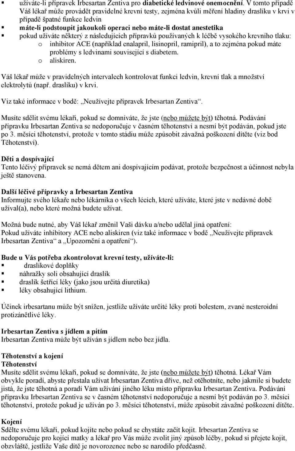 anestetika pokud užíváte některý z následujících přípravků používaných k léčbě vysokého krevního tlaku: o inhibitor ACE (například enalapril, lisinopril, ramipril), a to zejména pokud máte problémy s