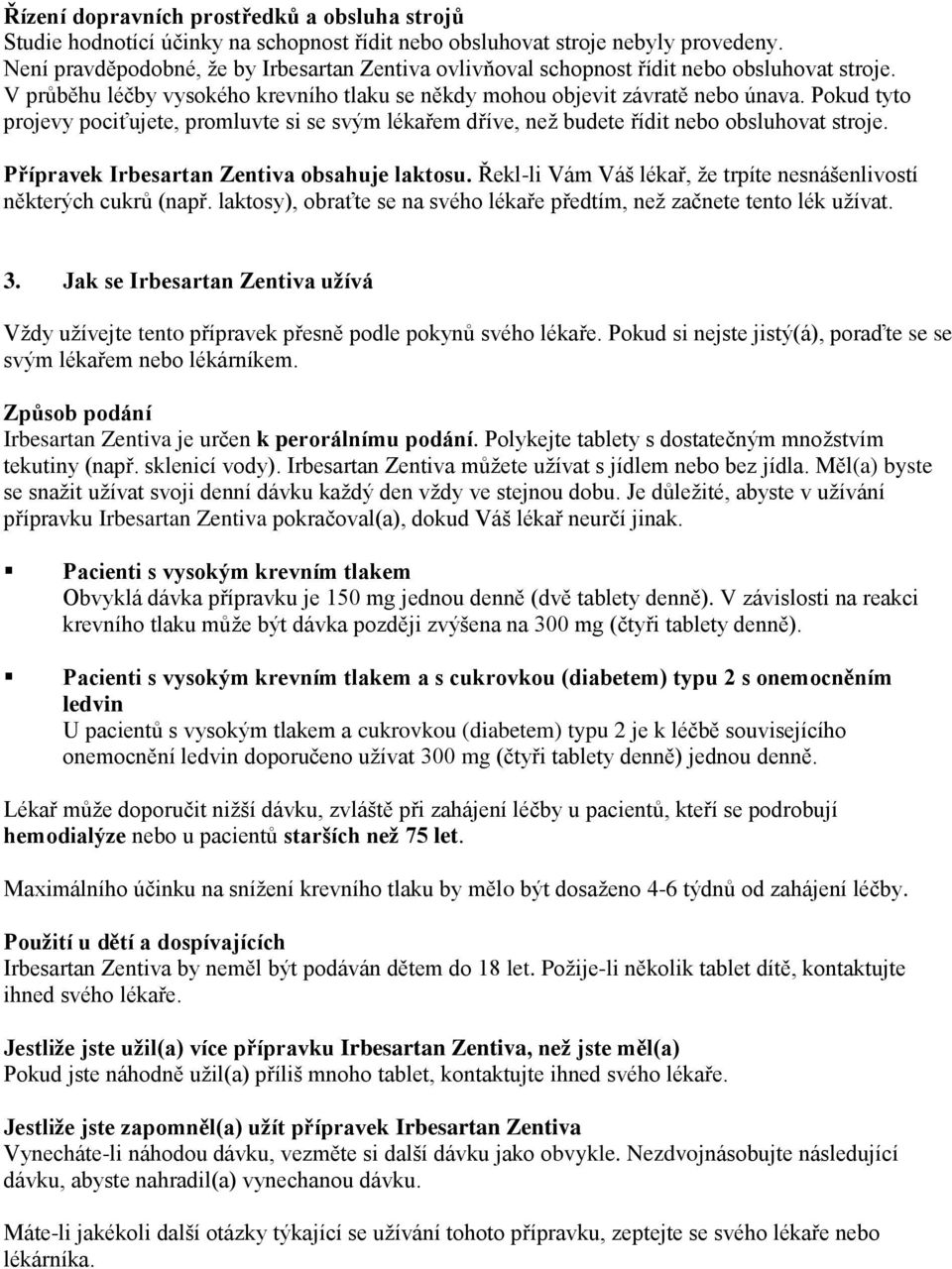 Pokud tyto projevy pociťujete, promluvte si se svým lékařem dříve, než budete řídit nebo obsluhovat stroje. Přípravek Irbesartan Zentiva obsahuje laktosu.