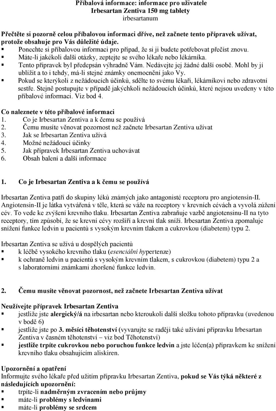 Tento přípravek byl předepsán výhradně Vám. Nedávejte jej žádné další osobě. Mohl by jí ublížit a to i tehdy, má-li stejné známky onemocnění jako Vy.