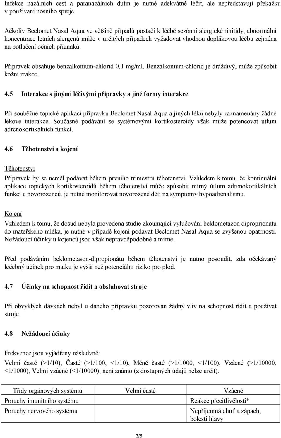 na potlačení očních příznaků. Přípravek obsahuje benzalkonium-chlorid 0,1 mg/ml. Benzalkonium-chlorid je dráždivý, může způsobit kožní reakce. 4.