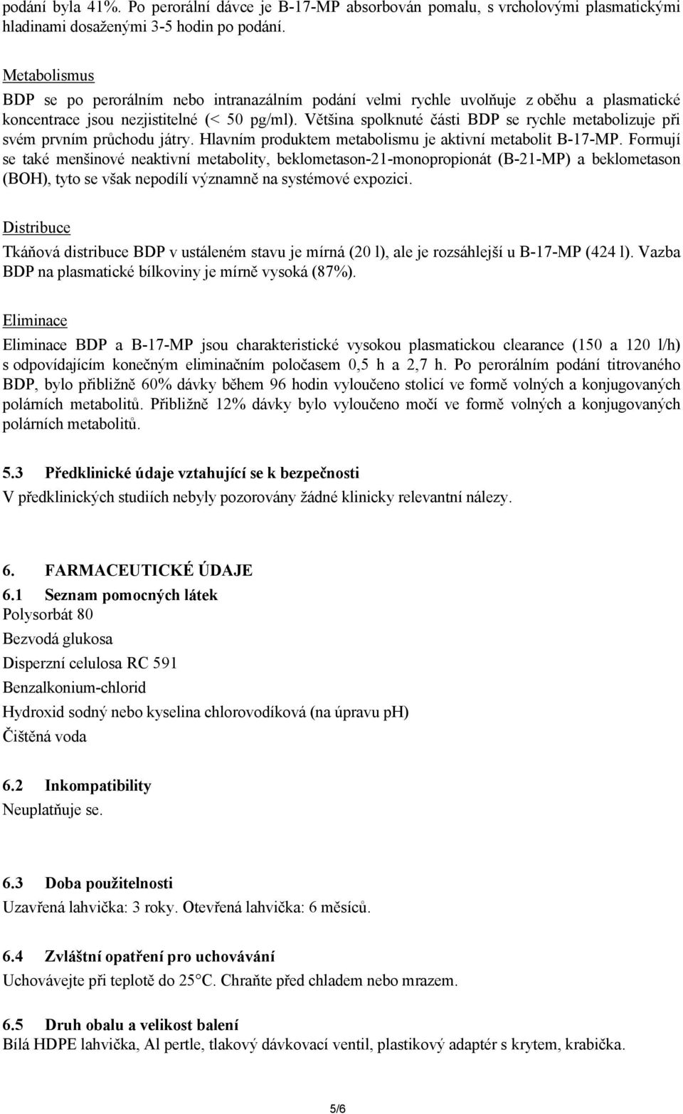 Většina spolknuté části BDP se rychle metabolizuje při svém prvním průchodu játry. Hlavním produktem metabolismu je aktivní metabolit B-17-MP.