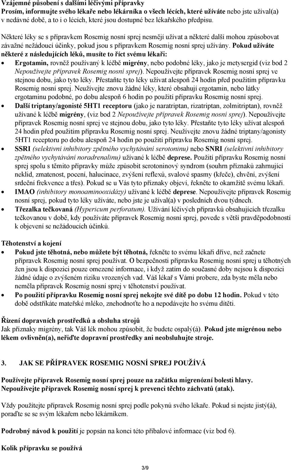 Pokud užíváte některé z následujících léků, musíte to říct svému lékaři: Ergotamin, rovněž používaný k léčbě migrény, nebo podobné léky, jako je metysergid (viz bod 2 Nepoužívejte přípravek Rosemig