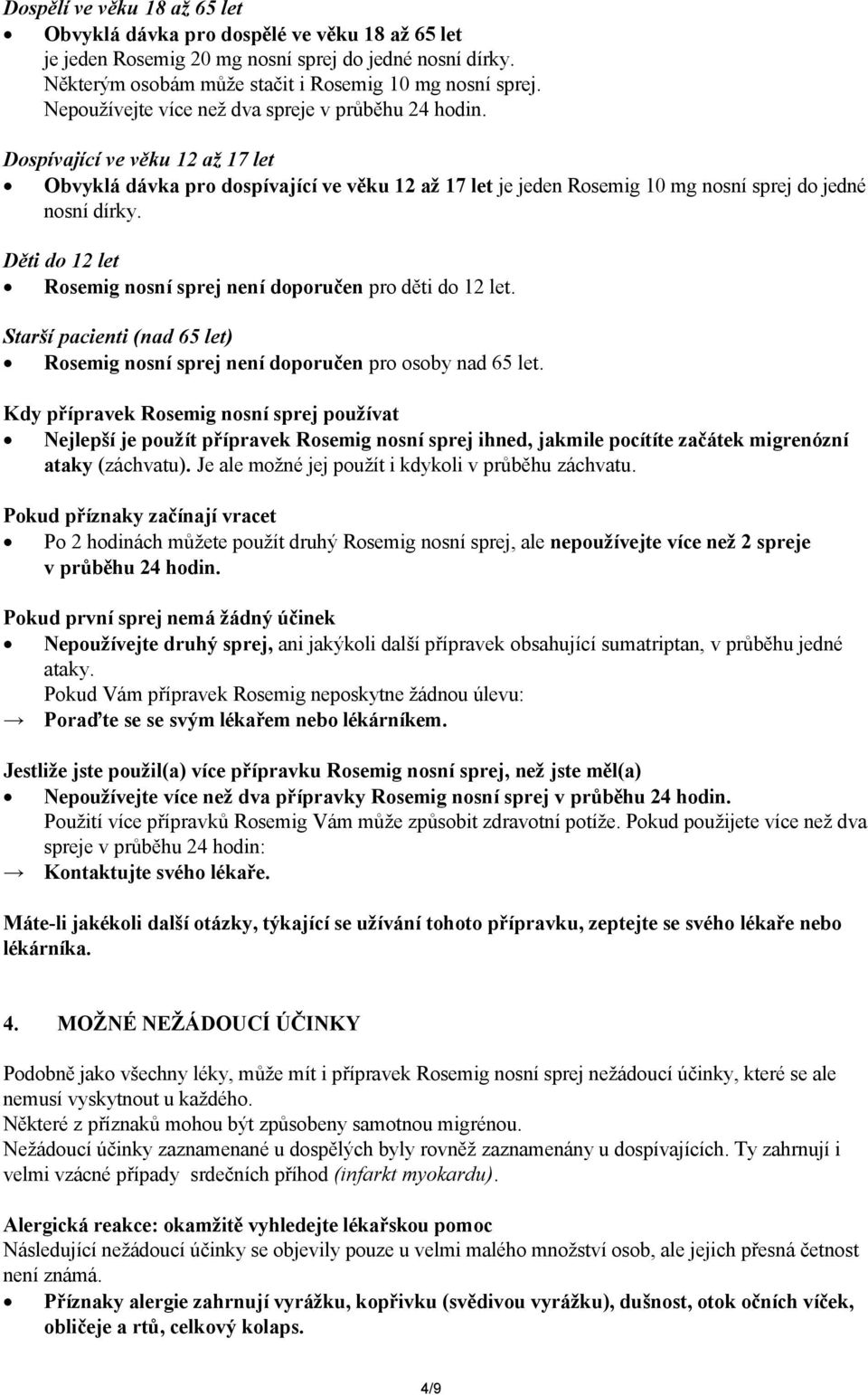 Děti do 12 let Rosemig nosní sprej není doporučen pro děti do 12 let. Starší pacienti (nad 65 let) Rosemig nosní sprej není doporučen pro osoby nad 65 let.