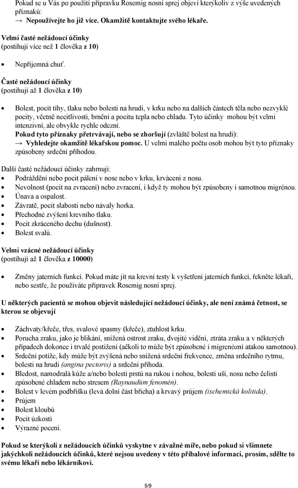 Časté nežádoucí účinky (postihují až 1 člověka z 10) Bolest, pocit tíhy, tlaku nebo bolesti na hrudi, v krku nebo na dalších částech těla nebo nezvyklé pocity, včetně necitlivosti, brnění a pocitu