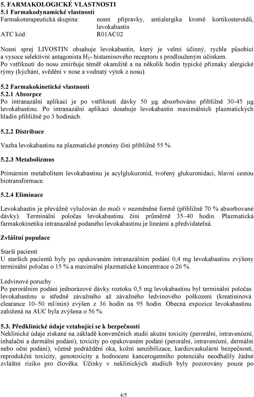 velmi účinný, rychle působící a vysoce selektivní antagonista H 1 - histaminového receptoru s prodlouženým účinkem.