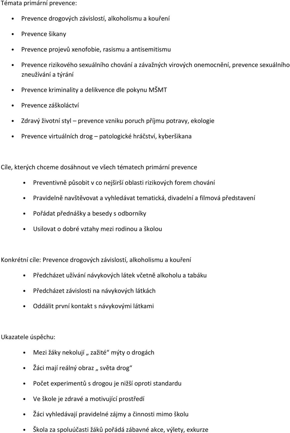 Prevence virtuálních drog patologické hráčství, kyberšikana Cíle, kterých chceme dosáhnout ve všech tématech primární prevence Preventivně působit v co nejširší oblasti rizikových forem chování
