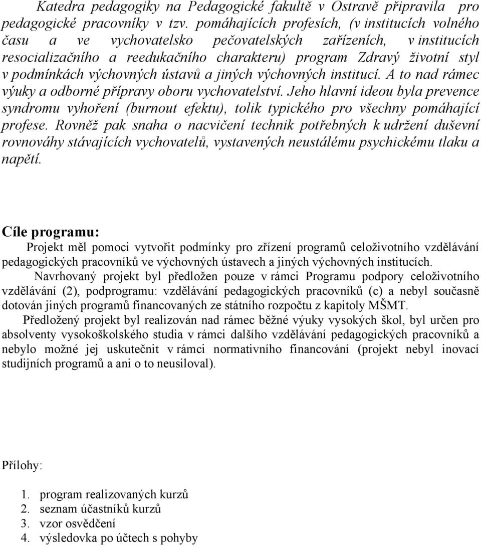 výchovných ústavů a jiných výchovných institucí. A to nad rámec výuky a odborné přípravy oboru vychovatelství.