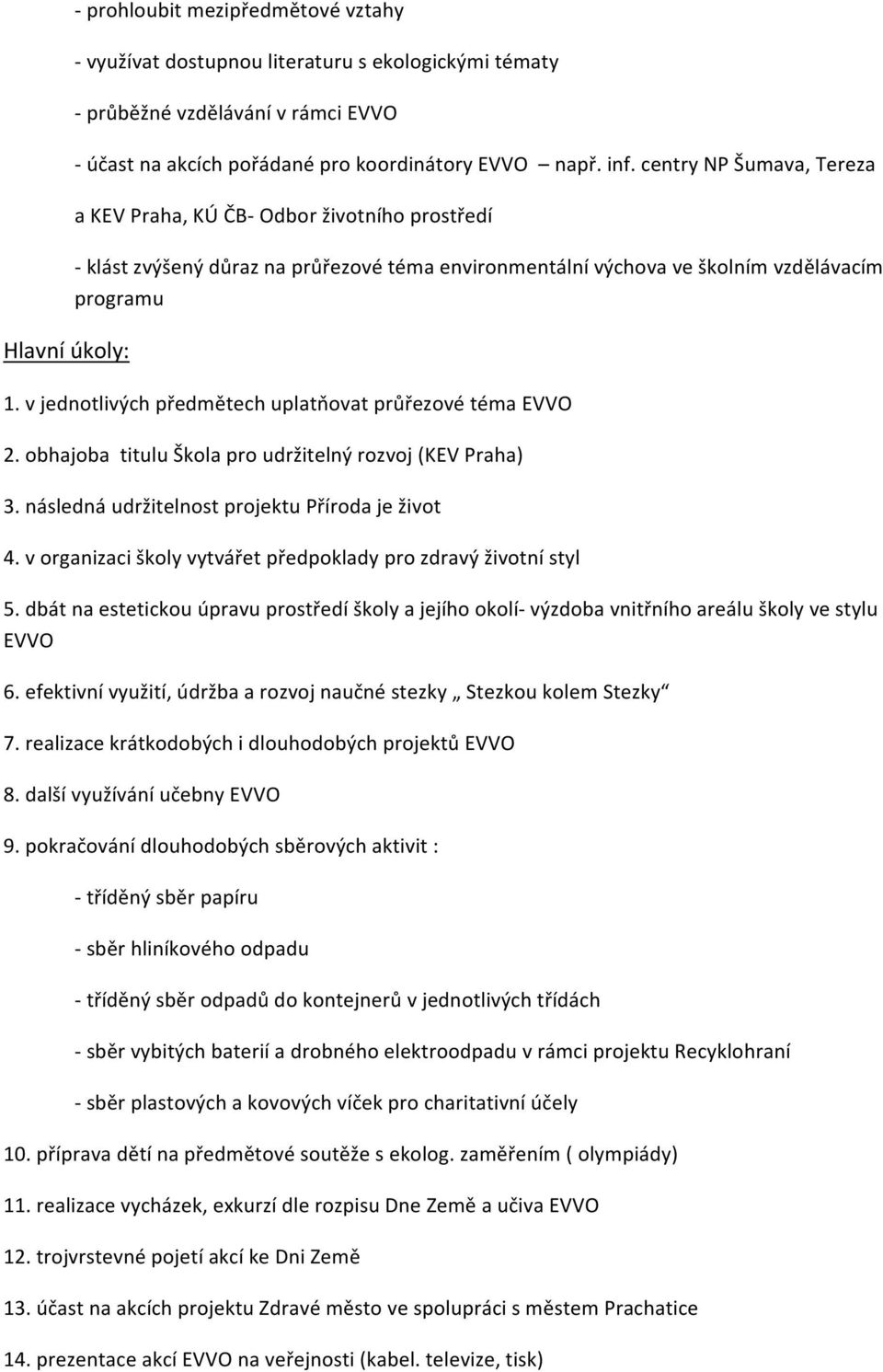 v jednotlivých předmětech uplatňovat průřezové téma EVVO 2. obhajoba titulu Škola pro udržitelný rozvoj (KEV Praha) 3. následná udržitelnost projektu Příroda je život 4.