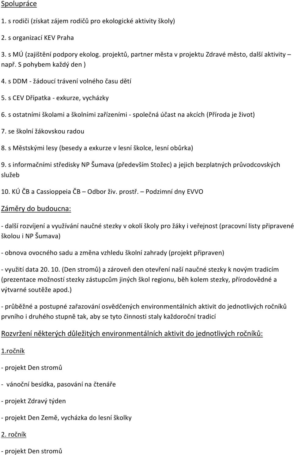 s ostatními školami a školními zařízeními - společná účast na akcích (Příroda je život) 7. se školní žákovskou radou 8. s Městskými lesy (besedy a exkurze v lesní školce, lesní obůrka) 9.