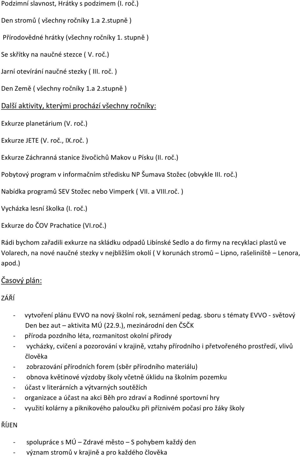 roč.) Pobytový program v informačním středisku NP Šumava Stožec (obvykle III. roč.) Nabídka programů SEV Stožec nebo Vimperk ( VII. a VIII.roč. ) Vycházka lesní školka (I. roč.) Exkurze do ČOV Prachatice (VI.