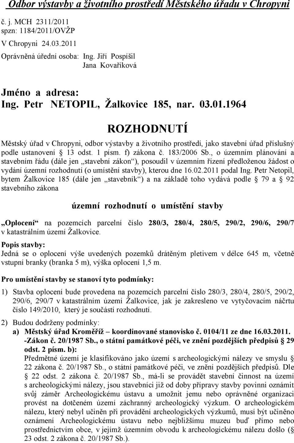 1964 ROZHODNUTÍ Městský úřad v Chropyni, odbor výstavby a životního prostředí, jako stavební úřad příslušný podle ustanovení 13 odst. 1 písm. f) zákona č. 183/2006 Sb.