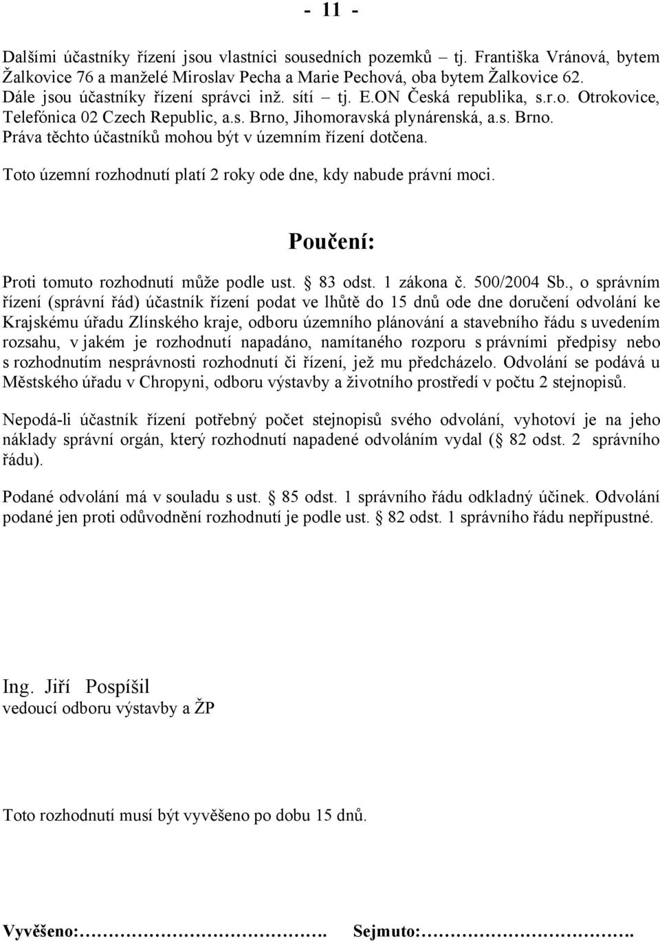 Toto územní rozhodnutí platí 2 roky ode dne, kdy nabude právní moci. Poučení: Proti tomuto rozhodnutí může podle ust. 83 odst. 1 zákona č. 500/2004 Sb.