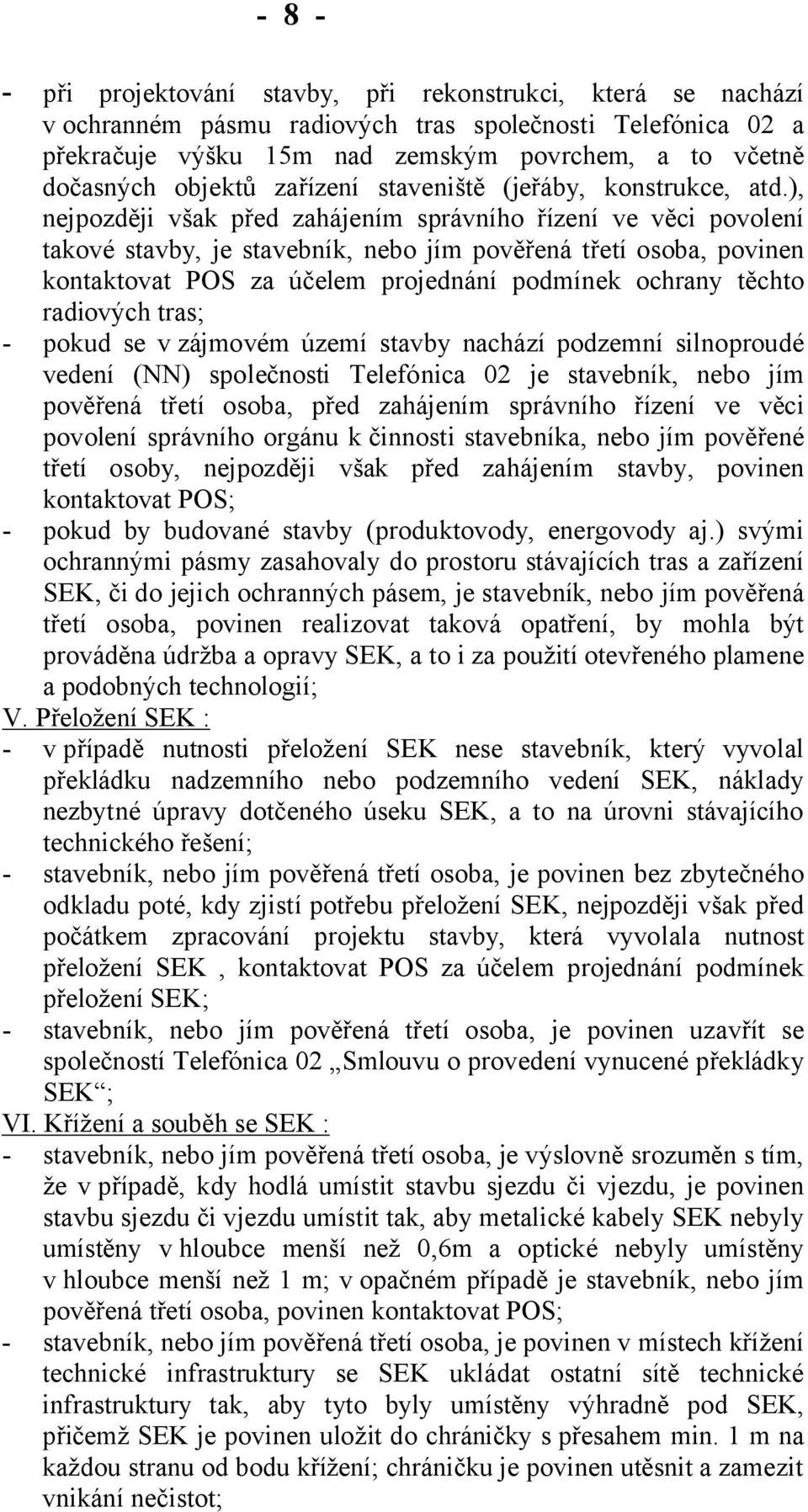 ), nejpozději však před zahájením správního řízení ve věci povolení takové stavby, je stavebník, nebo jím pověřená třetí osoba, povinen kontaktovat POS za účelem projednání podmínek ochrany těchto