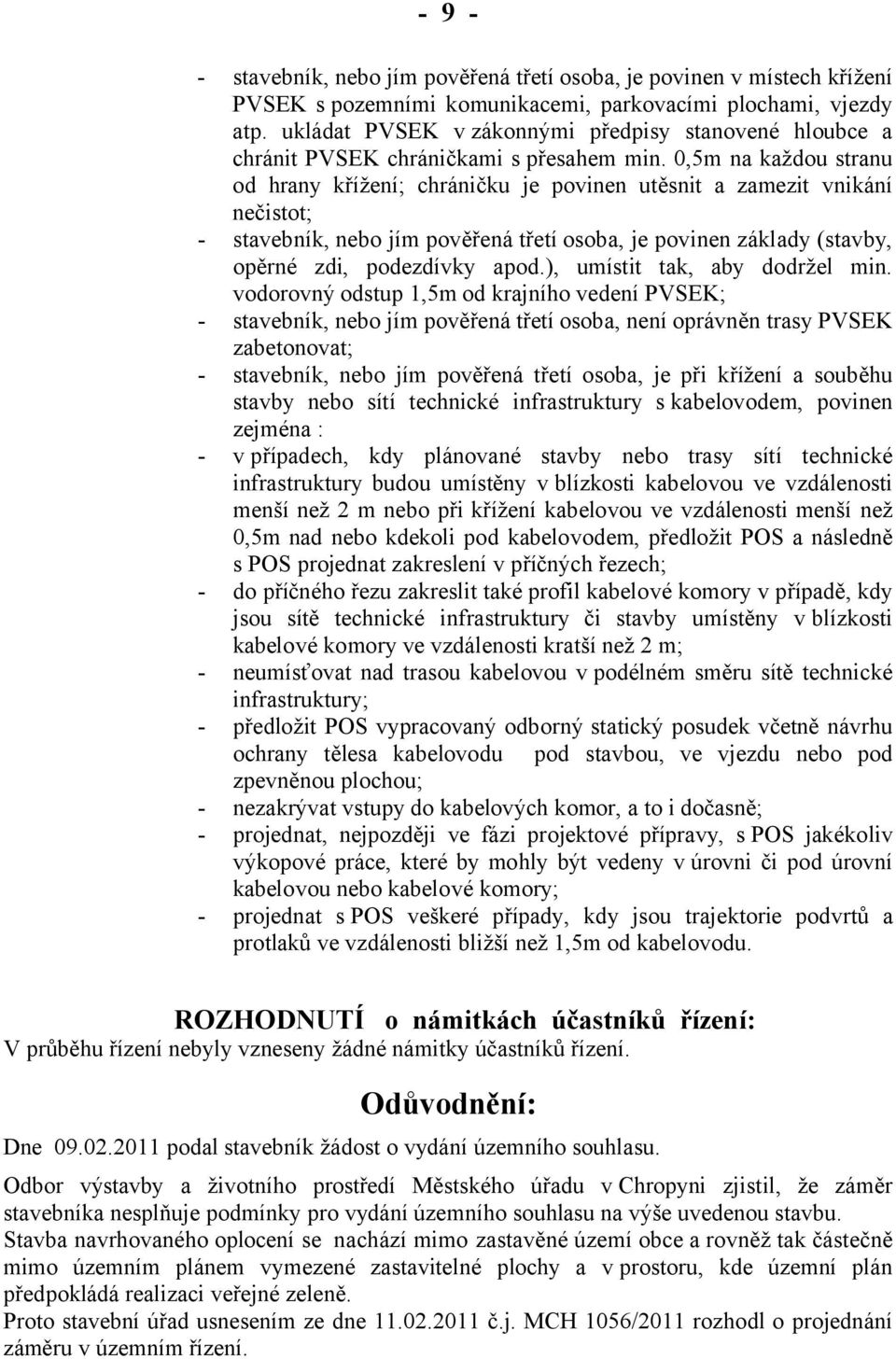 0,5m na každou stranu od hrany křížení; chráničku je povinen utěsnit a zamezit vnikání nečistot; - stavebník, nebo jím pověřená třetí osoba, je povinen základy (stavby, opěrné zdi, podezdívky apod.