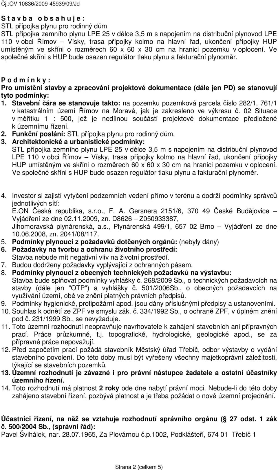P o d m í n k y : Pro umístění stavby a zpracování projektové dokumentace (dále jen PD) se stanovují tyto podmínky: 1.