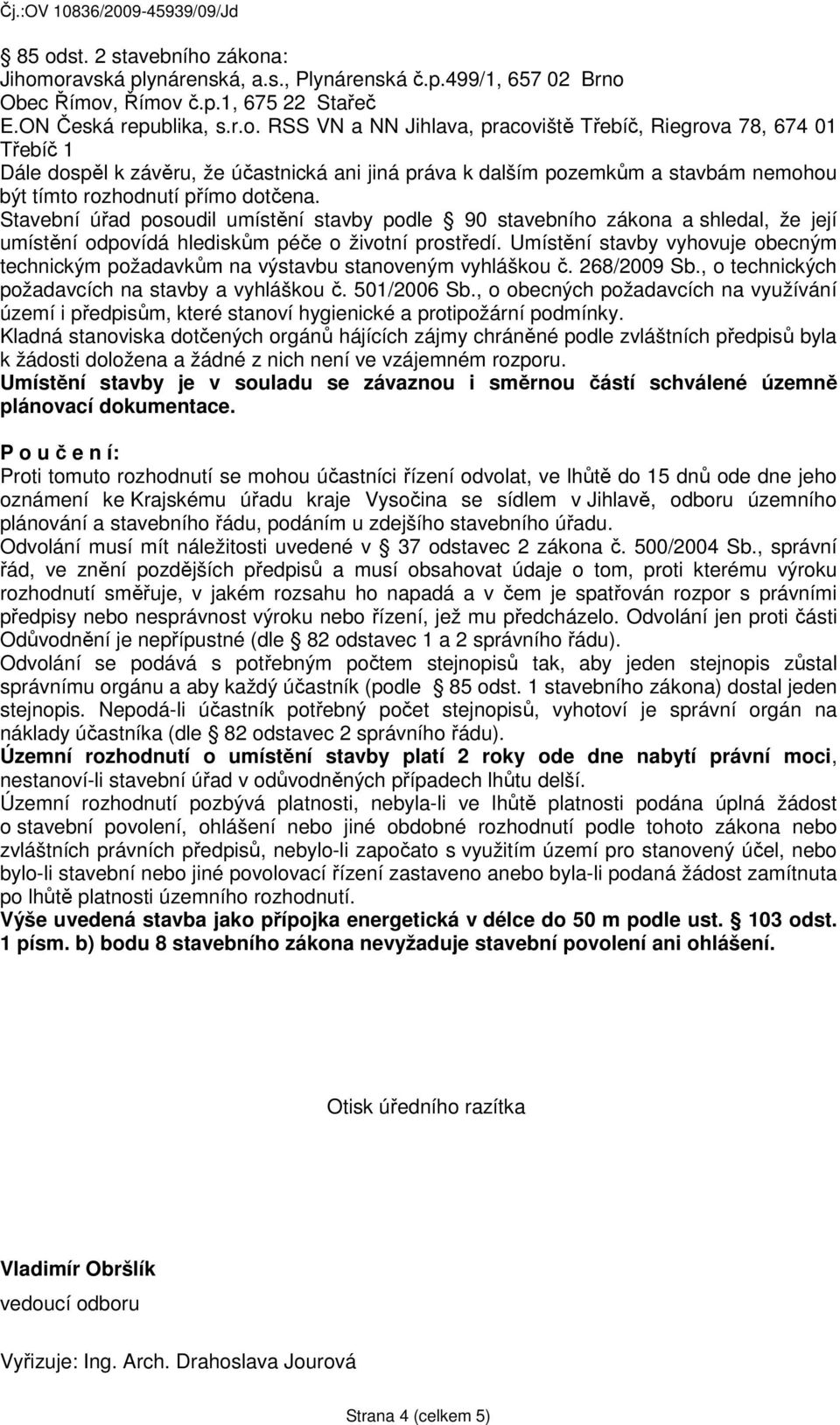 Umístění stavby vyhovuje obecným technickým požadavkům na výstavbu stanoveným vyhláškou č. 268/2009 Sb., o technických požadavcích na stavby a vyhláškou č. 501/2006 Sb.