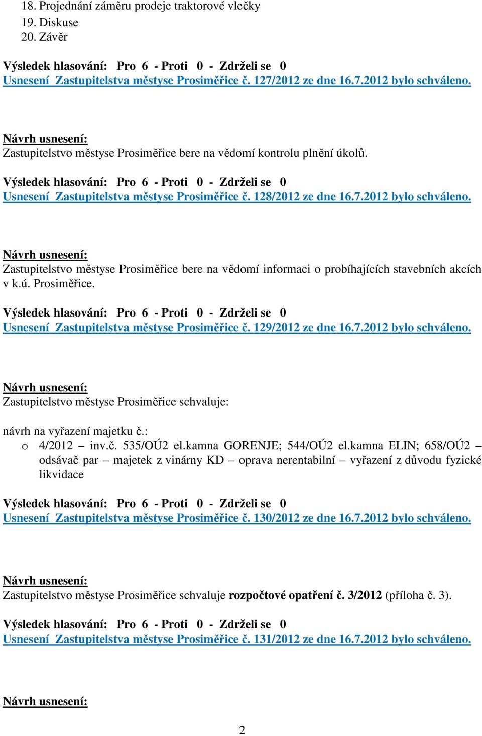 Zastupitelstvo městyse Prosiměřice bere na vědomí informaci o probíhajících stavebních akcích v k.ú. Prosiměřice. Usnesení Zastupitelstva městyse Prosiměřice č. 129/2012 ze dne 16.7.