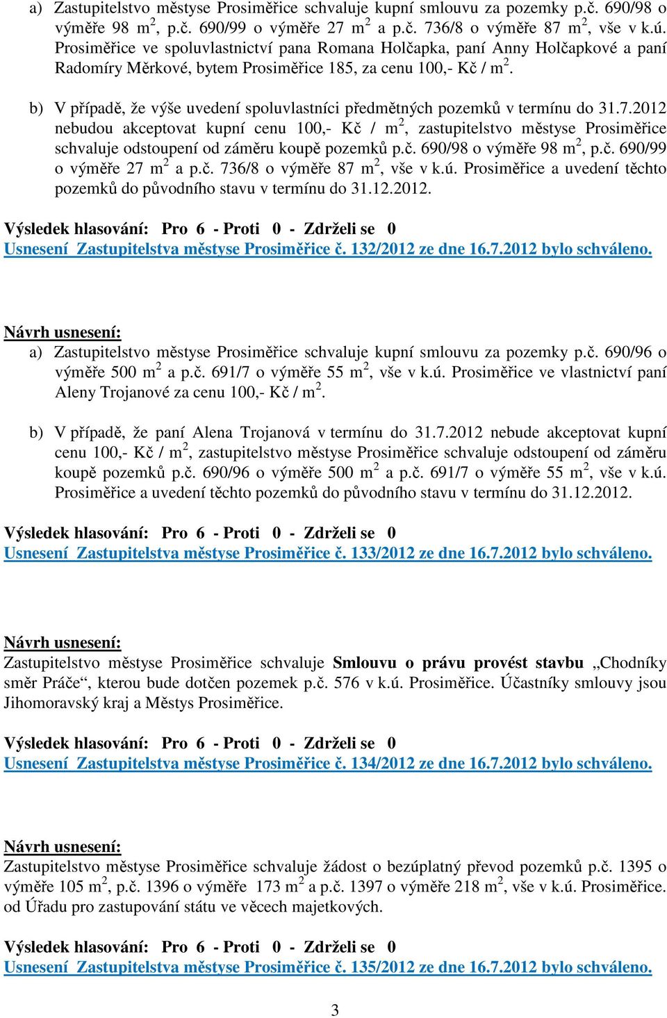 b) V případě, že výše uvedení spoluvlastníci předmětných pozemků v termínu do 31.7.