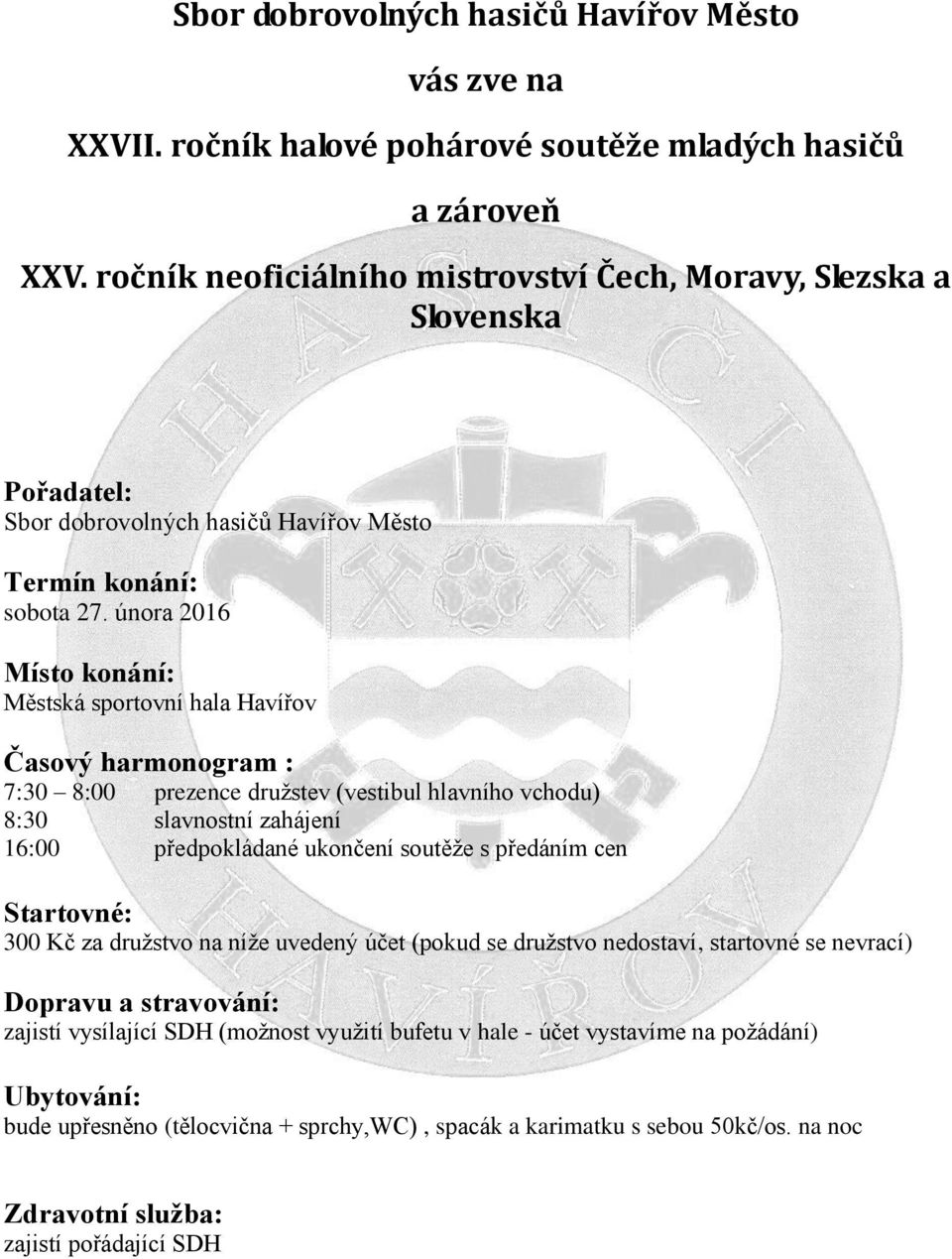 února 2016 Místo konání: Městská sportovní hala Havířov Časový harmonogram : 7:30 8:00 prezence družstev (vestibul hlavního vchodu) 8:30 slavnostní zahájení 16:00 předpokládané ukončení soutěže s