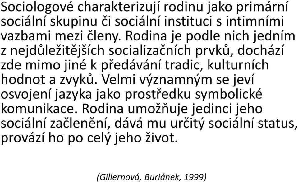 kulturních hodnot a zvyků. Velmi významným se jeví osvojení jazyka jako prostředku symbolické komunikace.