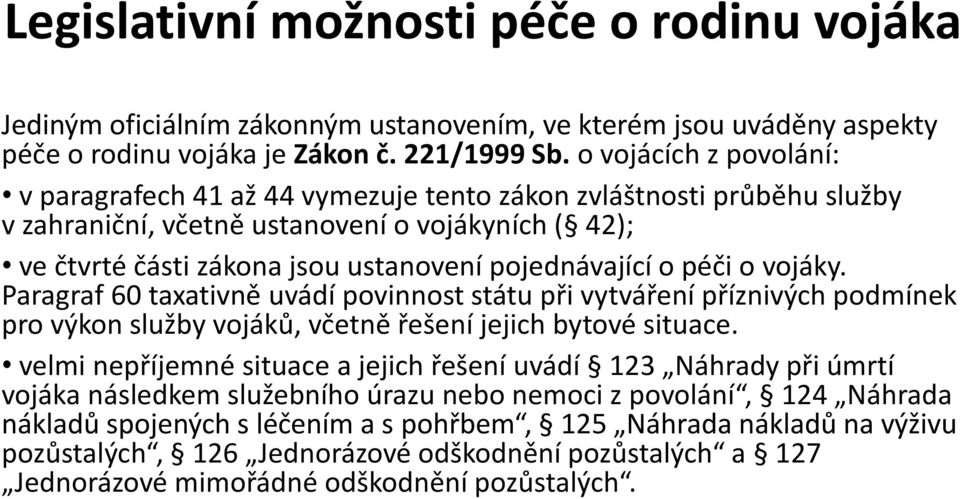 o péči o vojáky. Paragraf 60 taxativně uvádí povinnost státu při vytváření příznivých podmínek pro výkon služby vojáků, včetně řešení jejich bytové situace.