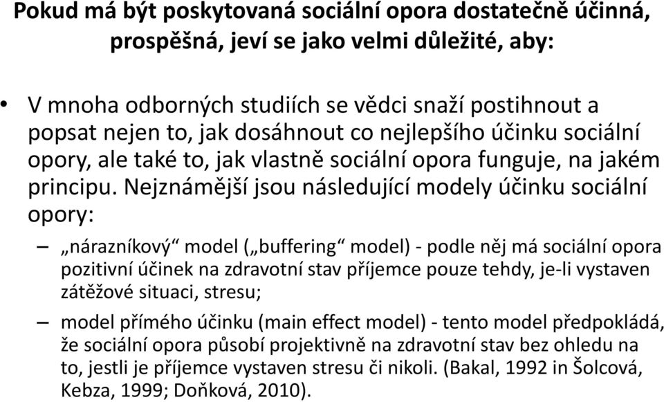 Nejznámější jsou následující modely účinku sociální opory: nárazníkový model ( buffering model) - podle něj má sociální opora pozitivní účinek na zdravotní stav příjemce pouze tehdy, je-li