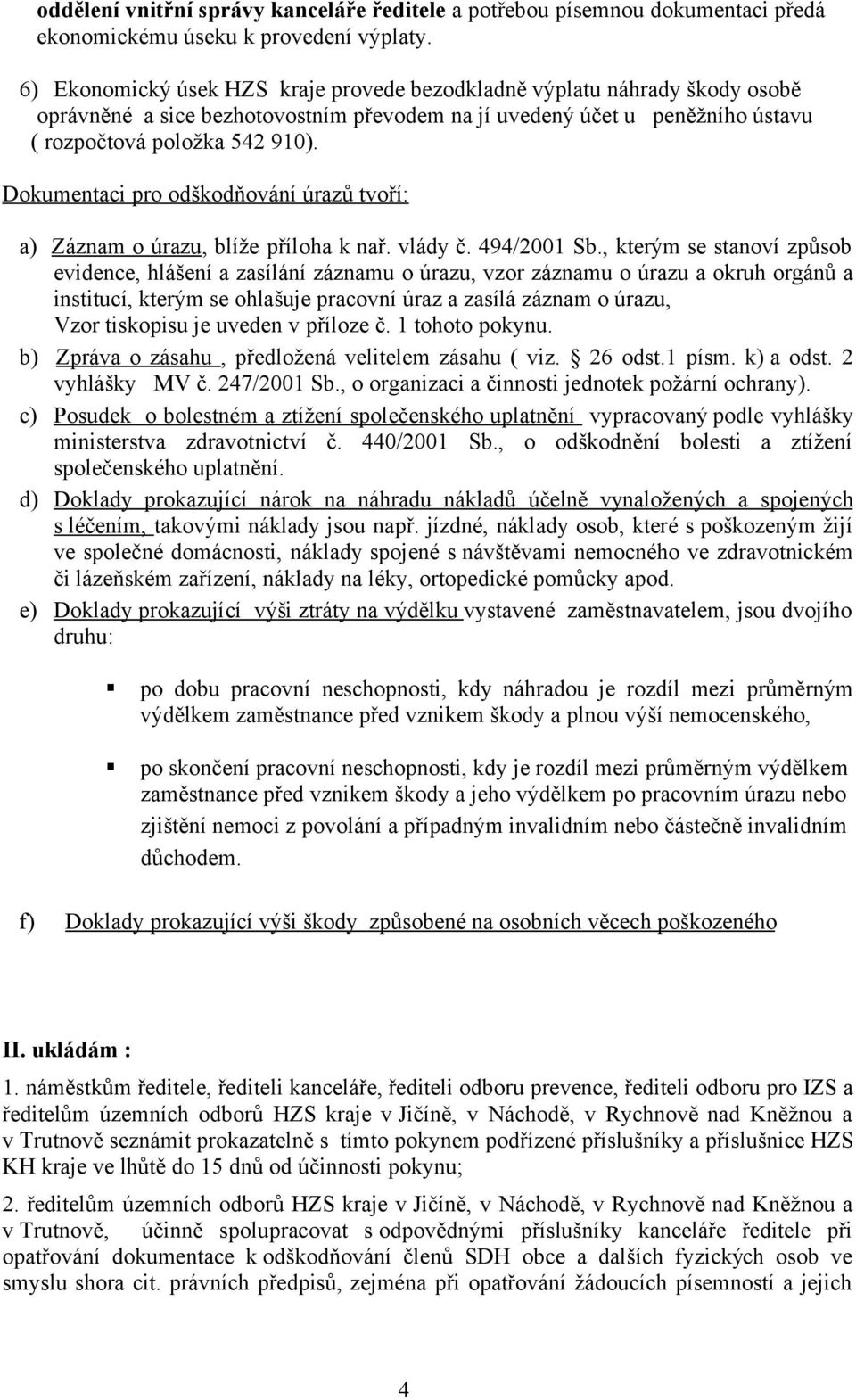 Dokumentaci pro odškodňování úrazů tvoří: a) Záznam o úrazu, blíže příloha k nař. vlády č. 494/2001 Sb.