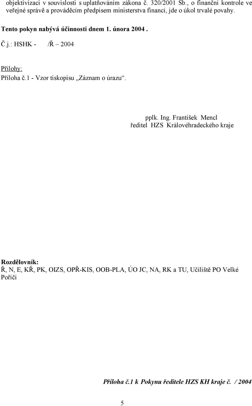 Tento pokyn nabývá účinnosti dnem 1. února 2004. Č.j.: HSHK - /Ř 2004 Přílohy: Příloha č.1 - Vzor tiskopisu Záznam o úrazu. pplk.