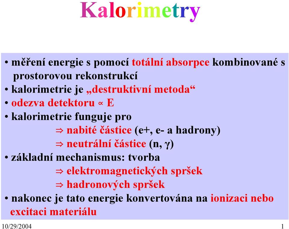 (e+, e- a hadrony) neutrální částice (n, γ) základní mechanismus: tvorba elektromagnetických