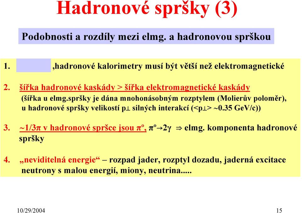 šířka hadronové kaskády > šířka elektromagnetické kaskády (šířka u elmg.