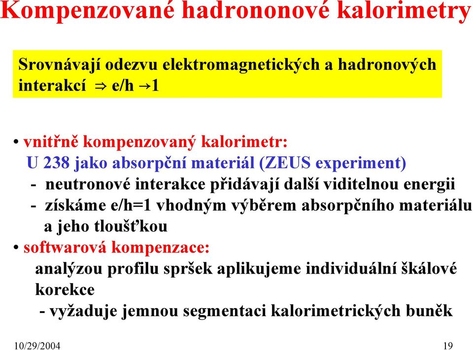 viditelnou energii - získáme e/h=1 vhodným výběrem absorpčního materiálu a jeho tloušťkou softwarová kompenzace: