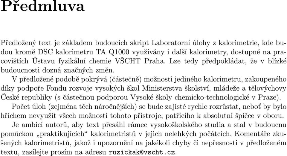 V předložené podobě pokrývá (částečně) možnosti jediného kalorimetru, zakoupeného díky podpoře Fondu rozvoje vysokých škol Ministerstva školství, mládeže a tělovýchovy České republiky (s částečnou