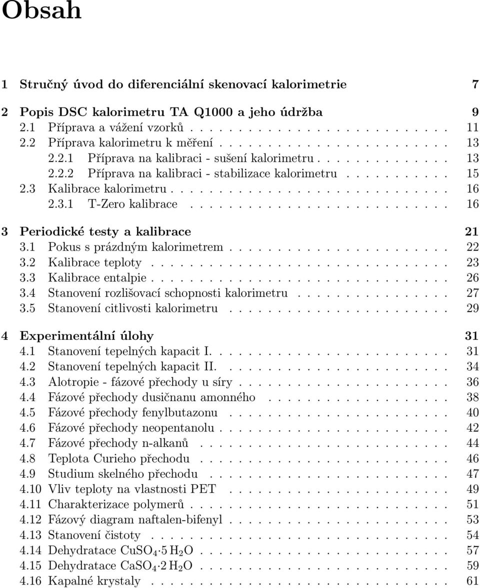 3 Kalibrace kalorimetru............................. 16 2.3.1 T-Zero kalibrace........................... 16 3 Periodické testy a kalibrace 21 3.1 Pokus s prázdným kalorimetrem....................... 22 3.