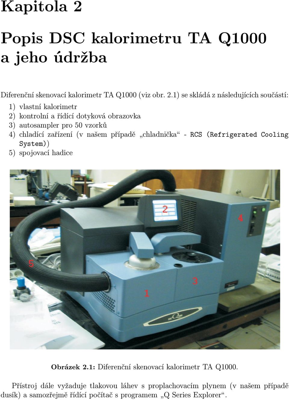1) se skládá z následujících součástí: 1) vlastní kalorimetr 2) kontrolní a řídící dotyková obrazovka 3) autosampler pro 50 vzorků 4)