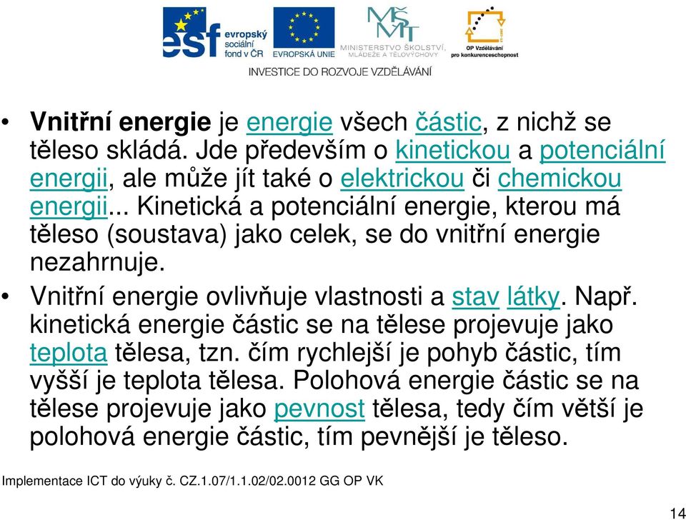 .. Kinetická a potenciální energie, kterou má těleso (soustava) jako celek, se do vnitřní energie nezahrnuje.