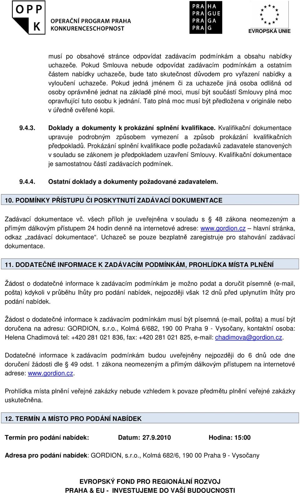 Pokud jedná jménem či za uchazeče jiná osoba odlišná od osoby oprávněné jednat na základě plné moci, musí být součástí Smlouvy plná moc opravňující tuto osobu k jednání.