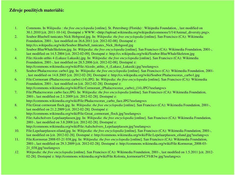 San Francisco (CA): Wikimedia Foundation, 2001-, last modified on 26.6.2011 [cit. 2012-02-08]. Dostupné z: http://cs.wikipedia.org/wiki/soubor:bluebell_tunicates_nick_hobgood.jpg 3.