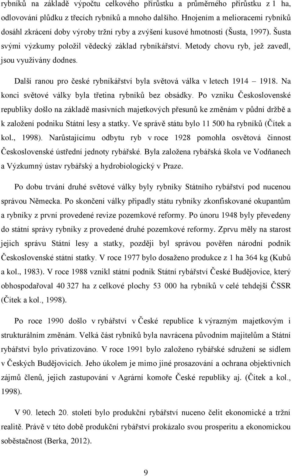Metody chovu ryb, jež zavedl, jsou využívány dodnes. Další ranou pro české rybníkářství byla světová válka v letech 1914 1918. Na konci světové války byla třetina rybníků bez obsádky.